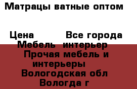 Матрацы ватные оптом. › Цена ­ 265 - Все города Мебель, интерьер » Прочая мебель и интерьеры   . Вологодская обл.,Вологда г.